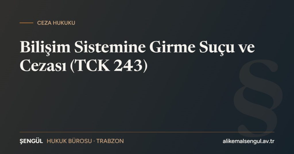 Bilişim sistemine girme suçu ve cezası TCK 243