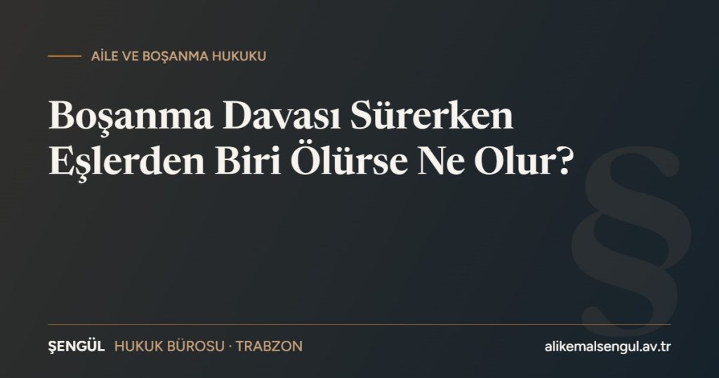 Boşanma davasında eşin ölümü – Şengül Hukuk Bürosu Trabzon