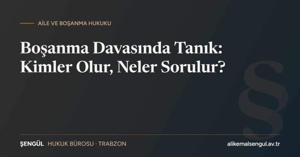Boşanma davasında tanık rehberi – Şengül Hukuk Bürosu