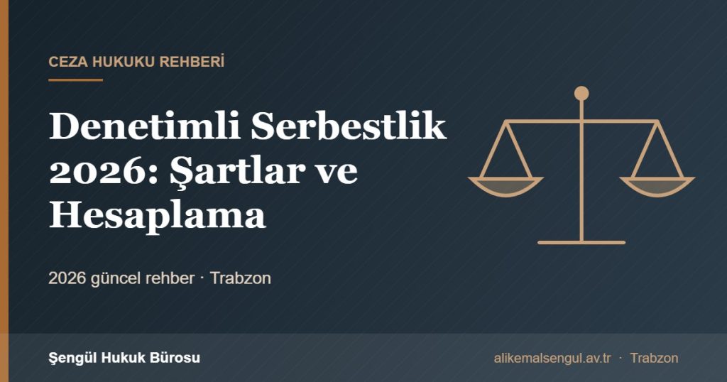 Denetimli Serbestlik 2026: Şartlar ve Hesaplama - Denetimli serbestlik rehberi