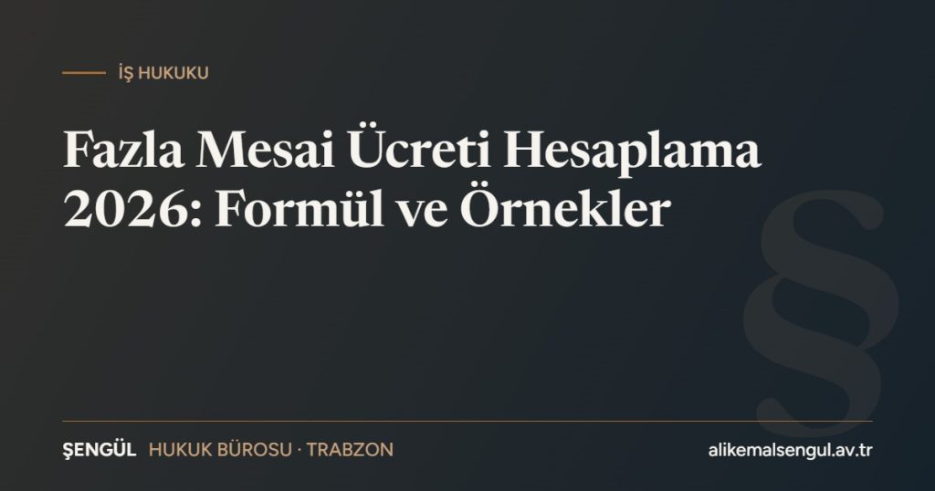 Fazla mesai ücreti hesaplama 2026 formül ve örnekler
