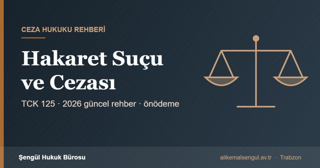 Hakaret suçu ve cezası 2026 rehberi