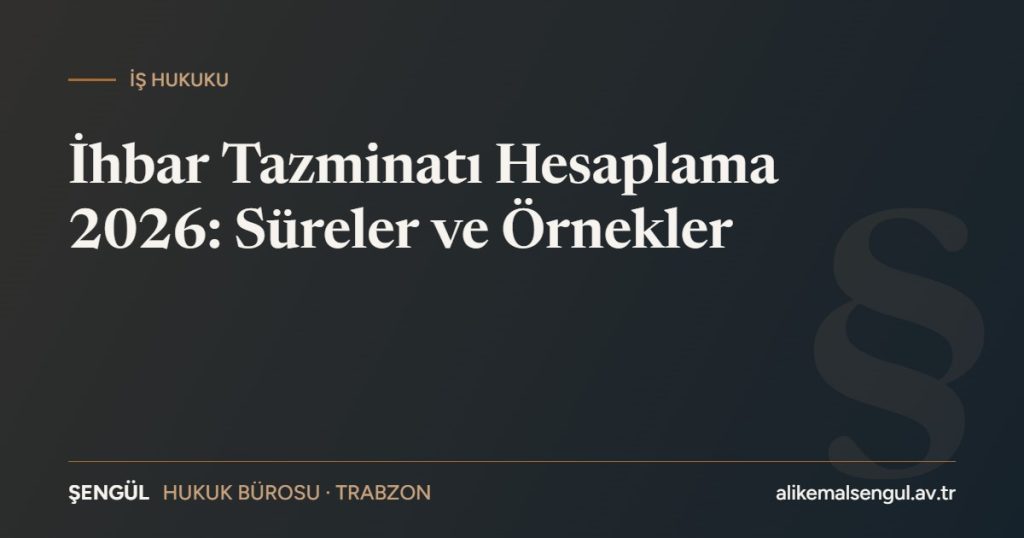İhbar tazminatı hesaplama 2026 süreler ve örnekler