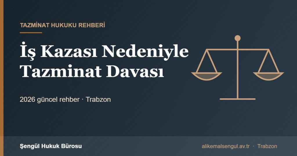 İş Kazası Nedeniyle Tazminat Davası - Trabzon iş kazası avukatı rehberi
