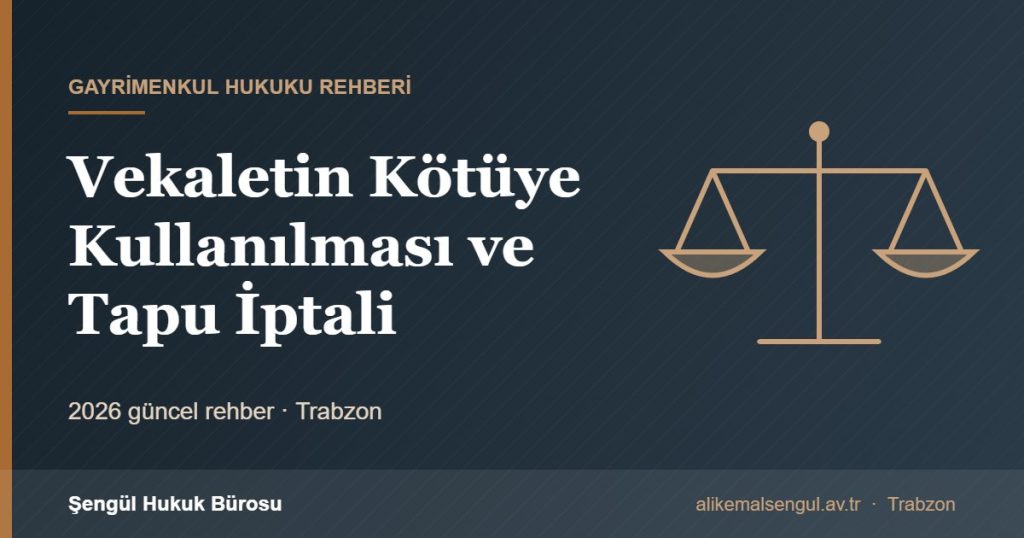 Vekaletin Kötüye Kullanılması ve Tapu İptali - Vekalet görevinin kötüye kullanılması rehberi