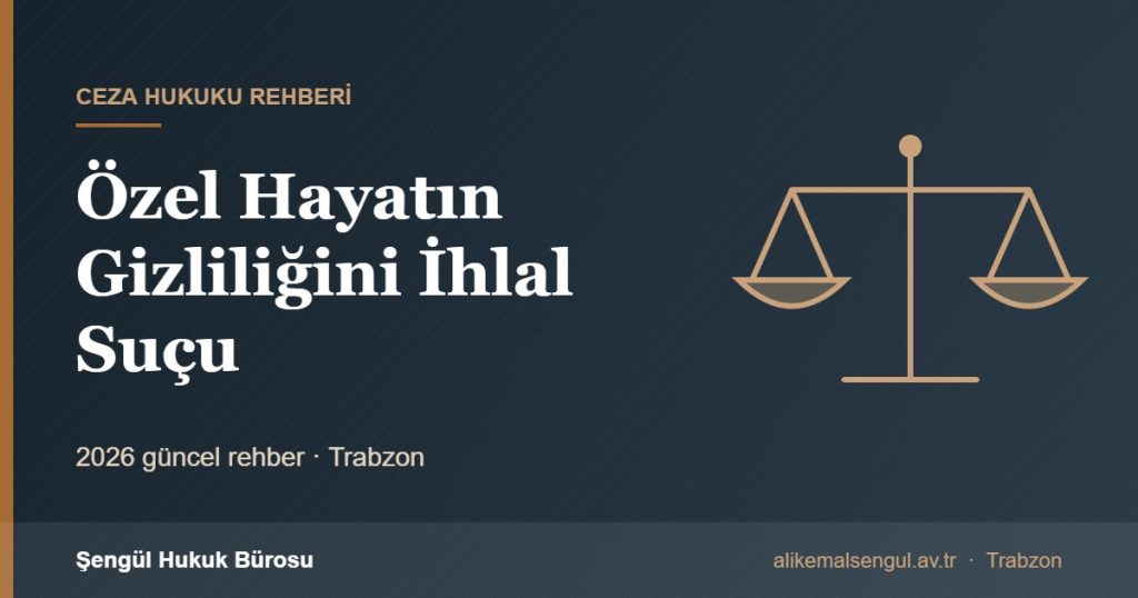 Özel Hayatın Gizliliğini İhlal Suçu - Özel Hayatın Gizliliği İhlal Suçu rehberi