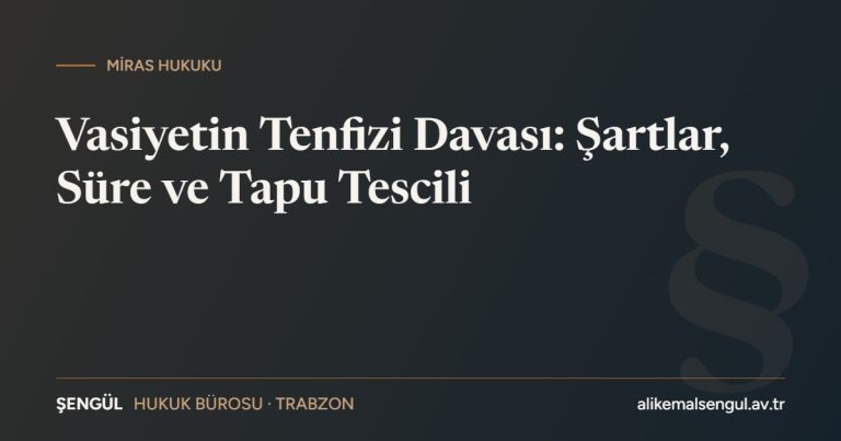 Vasiyetin tenfizi davası şartları süresi ve tapu tescili